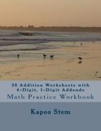 30 Addition Worksheets with 4-Digit, 1-Digit Addends: Math Practice Workbook di Kapoo Stem edito da Createspace