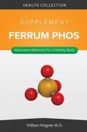 The Ferrum Supplement: Alternative Medicine for a Healthy Body di William Wagner M. D. edito da Createspace