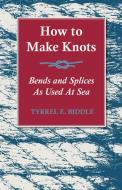 How to Make Knots, Bends and Splices As Used At Sea di Tyrrel E. Biddle edito da Read Books