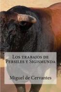 Los Trabajos de Persiles y Sigismunda di Miguel De Cervantes edito da Createspace Independent Publishing Platform