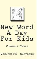 New Word a Day for Kids: Computer Terms di Elliot Carruthers edito da Createspace Independent Publishing Platform