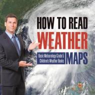 How To Read Weather Maps | Basic Meteorology Grade 5 | Children's Weather Books di Baby Professor edito da Speedy Publishing LLC