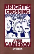 Bright's Crossing: Stories di Anne Cameron edito da HARBOUR PUB