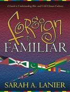 Foreign to Familiar: A Guide to Understanding Hot- And Cold-Climate Cultures di Sarah A. Lanier edito da McDougal Publishing Company