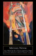 All Nature Is a Sacramental Fire: Moments of Beauty, Sorrow, and Joy di Michael Novak edito da ST AUGUSTINES PR INC