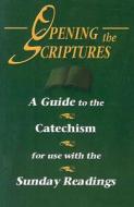 Opening the Scriptures: A Guide to the Catechism for Use with the Sunday Readings di Kris D. Stubna edito da Our Sunday Visitor (IN)