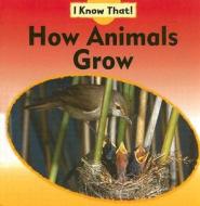How Animals Grow di Claire Llewellyn edito da Sea to Sea Publications