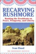 Recarving Rushmore di Ivan Eland edito da Independent Institute,u.s.