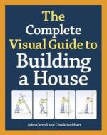 Complete Visual Guide to Building a House di John Carroll, Chuck Lockhart edito da Taunton Press Inc