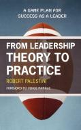 From Leadership Theory to Practice di Robert H. Palestini edito da Rowman & Littlefield Education