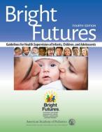 Bright Futures: Guidelines for Health Supervision of Infants, Children, and Adolescents di American Academy Of Pediatrics edito da AMER ACADEMY OF PEDIATRIC