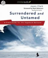 Surrendered and Untamed: A Field Guide for the Vagabond Believer di Jason Clark edito da Christianaudio