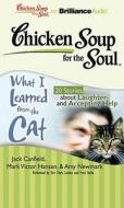 Chicken Soup for the Soul: What I Learned from the Cat: 20 Stories about Laughter and Accepting Help di Jack Canfield, Mark Victor Hansen, Amy Newmark edito da Brilliance Corporation