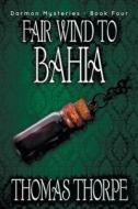 Fair Wind to Bahia di Thomas Thorpe edito da BLACK ROSE WRITING