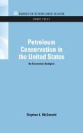 Petroleum Conservation in the United States di Stephen MacDonald edito da Taylor & Francis Inc