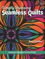 Simply Stunning Seamless Quilts di Anna Faustino edito da C & T Publishing