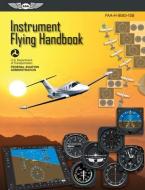 Instrument Flying Handbook: Asa Faa-h-8083-15b di Federal Aviation Administration, Aviation Supplies & Academics edito da Aviation Supplies & Academics Inc