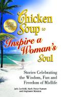 Chicken Soup to Inspire a Woman's Soul: Stories Celebrating the Wisdom, Fun and Freedom of Midlife di Jack Canfield, Mark Victor Hansen, Stephanie Marston edito da CHICKEN SOUP FOR THE SOUL