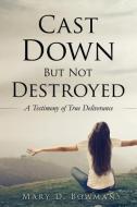 Cast Down But Not Destroyed di Mary D. Bowman edito da XULON PR