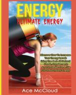 Energy: Ultimate Energy: Discover How to Increase Your Energy Levels Using the Best All Natural Foods, Supplements and S di Ace Mccloud edito da LIGHTNING SOURCE INC