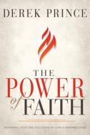 The Power of Faith: Entering Into the Fullness of God's Possibilities di Derek Prince edito da WHITAKER HOUSE