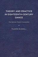 Theory and Practice in Eighteenth-Century Dance di Tilden Russell edito da University of Delaware Press