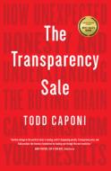 The Transparency Sale: How Unexpected Honesty and Understanding the Buying Brain Can Transform Your Results di Todd Caponi edito da IDEAPRESS PUB