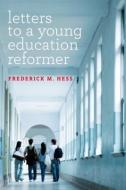 Letters to a Young Education Reformer di Frederick M. Hess edito da HARVARD EDUCATION PR