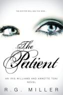 The Patient: An Iris Williams and Annette Toni Novel: Book 5 di R. G. Miller edito da LIGHTNING SOURCE INC