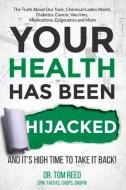 Your Health Has Been Hijacked: And It's High Time to Take It Back! di Tom Reed edito da BOOKBABY