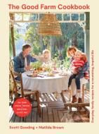 The Good Farm Cookbook di Scott Gooding, Matilda Brown edito da MURDOCH BOOKS