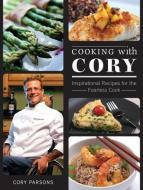 Cooking with Cory: Inspirational Recipes for the Fearless Cook di Cory Parsons edito da WHITECAP BOOKS