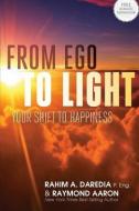 From Ego To Light: Your Shift To Happiness di Raymond Aaron, Rahim A. Daredia edito da LIGHTNING SOURCE INC