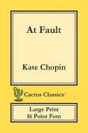 At Fault (Cactus Classics Large Print): 16 Point Font; Large Text; Large Type di Kate Chopin, Marc Cactus edito da LIGHTNING SOURCE INC