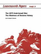 The 1973 Arab-Israeli War: The Albatross of Decisive Victory di George W. Garwych, Combat Studies Institute edito da WWW MILITARYBOOKSHOP CO UK