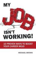 My Job Isn't Working! di Michael Brown edito da Practical Inspiration Publishing