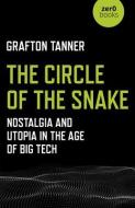 The Circle of the Snake: Nostalgia and Utopia in the Age of Big Tech di Grafton Tanner edito da ZERO BOOKS