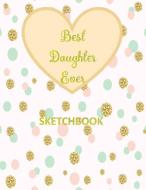 Best Daughter Ever: Blank Sketchbook, Sketch, Draw and Paint Cute Design Cover for Girl Large Size 8.5x11 110 Pages (Vol di Wonderful Notebook Co edito da INDEPENDENTLY PUBLISHED