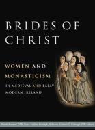 Brides of Christ: Women and Monasticism in Medieval and Early Modern Ireland edito da FOUR COURTS PR