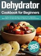 Dehydrator Cookbook for Beginners di Atthew Fones edito da Feat Geto