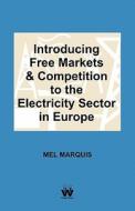 Introducing Free Markets and Competition to the electricity sector in Europe di Mel Marquis edito da Wisdom House UK
