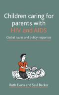 Children Caring for Parents with HIV and AIDS: Global Issues and Policy Responses di Ruth Evans, Saul Becker edito da POLICY PR