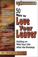 50 Ways to Love Your Leaver: Getting on with Your Life After the Breakup di Dwight Webb edito da IMPACT PUB (CA)