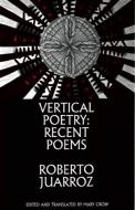Vertical Poetry: Recent Poems di Roberto Juarroz edito da WHITE PINE PRESS
