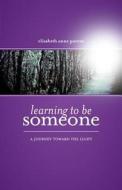 Learning to Be Someone: A Journey Toward the Light di Elisabeth Anne Parent edito da MILL CITY PR