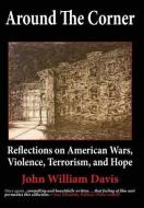 Around the Corner: Reflections on American Wars, Violence, Terrorism, and Hope di John W. Davis edito da RED BIKE PUB