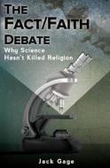The Fact/Faith Debate: Why Science Hasn't Killed Religion di Jack Gage edito da Two Harbors Press