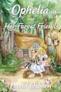 Ophelia and Her Forest Friends di David Osborn edito da Dagmar Miura