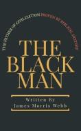 The Black Man: The Father of Civilization Proven by Biblical History di James Morris Webb edito da LIGHTNING SOURCE INC