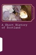 A Short History of Scotland di Andrew Lang edito da Createspace Independent Publishing Platform